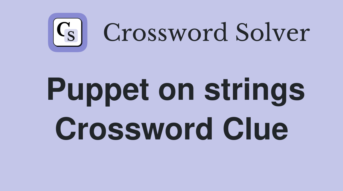 Puppet on strings Crossword Clue