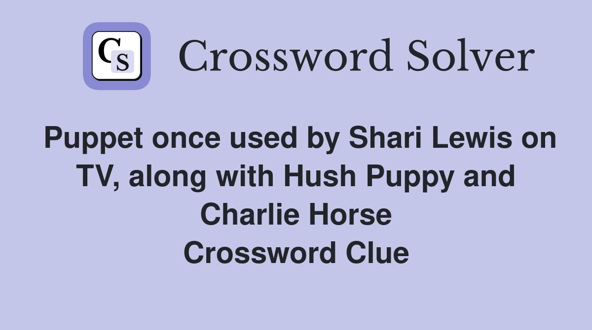 Puppet once used by Shari Lewis on TV, along with Hush Puppy and Charlie Horse Crossword Clue
