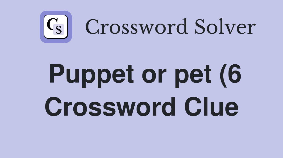 Puppet or pet (6) Crossword Clue Answers Crossword Solver Puppet or pet (6) Crossword Clue Answers Crossword Solver