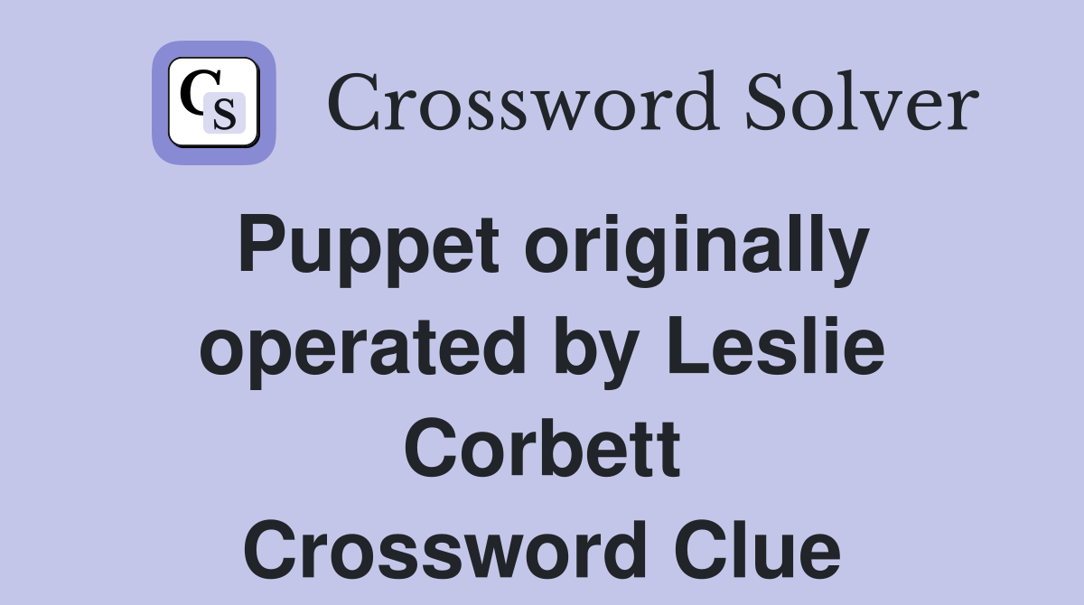 Puppet originally operated by Leslie Corbett Crossword Clue