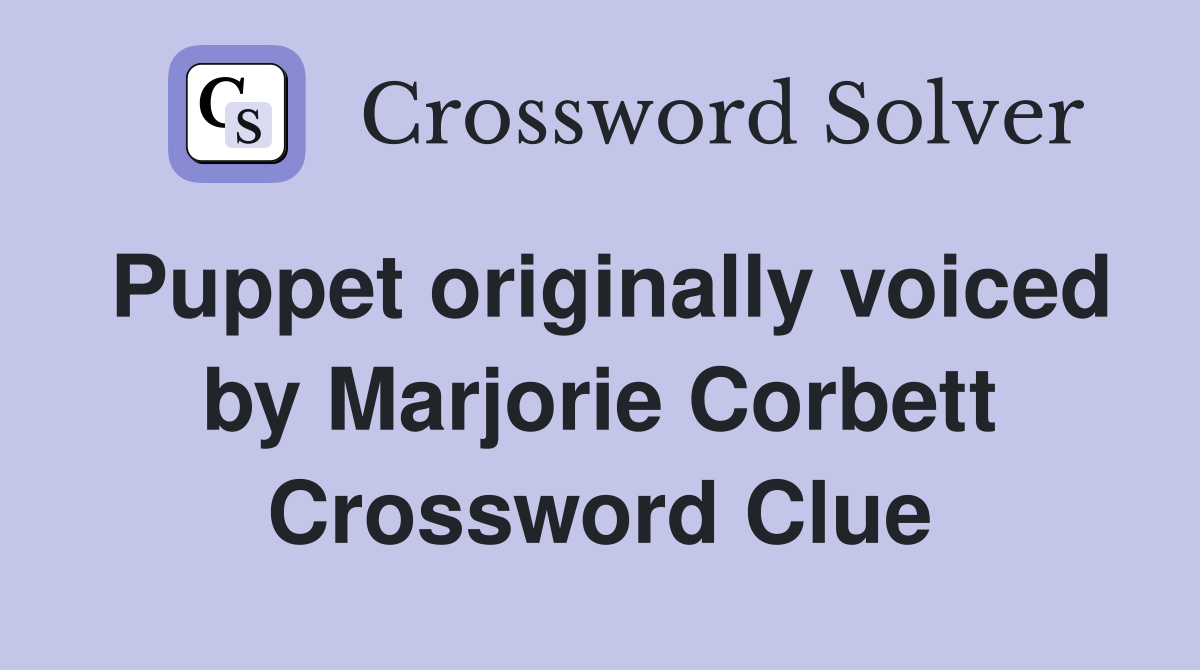 Puppet originally voiced by Marjorie Corbett Crossword Clue