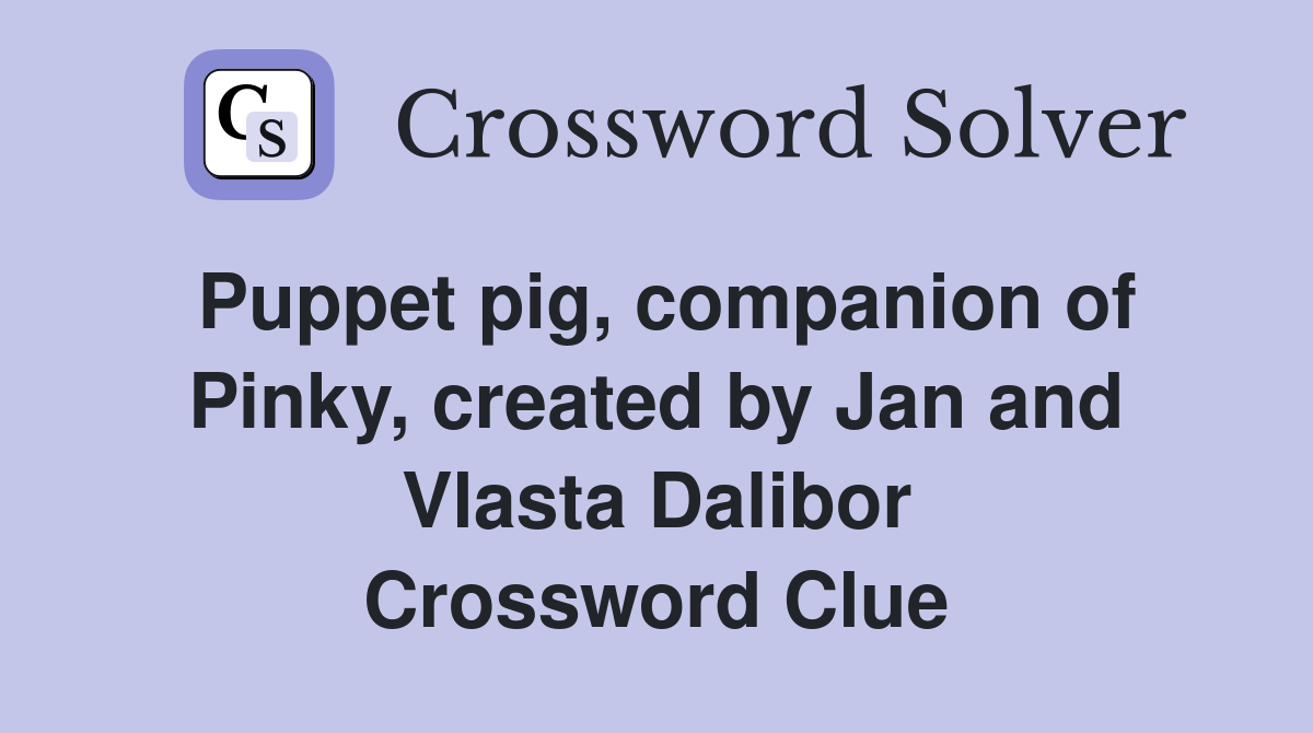 Puppet pig, companion of Pinky, created by Jan and Vlasta Dalibor Crossword Clue