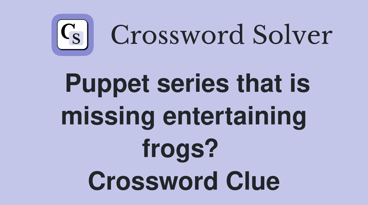 Puppet series that is missing entertaining frogs?  Crossword Clue