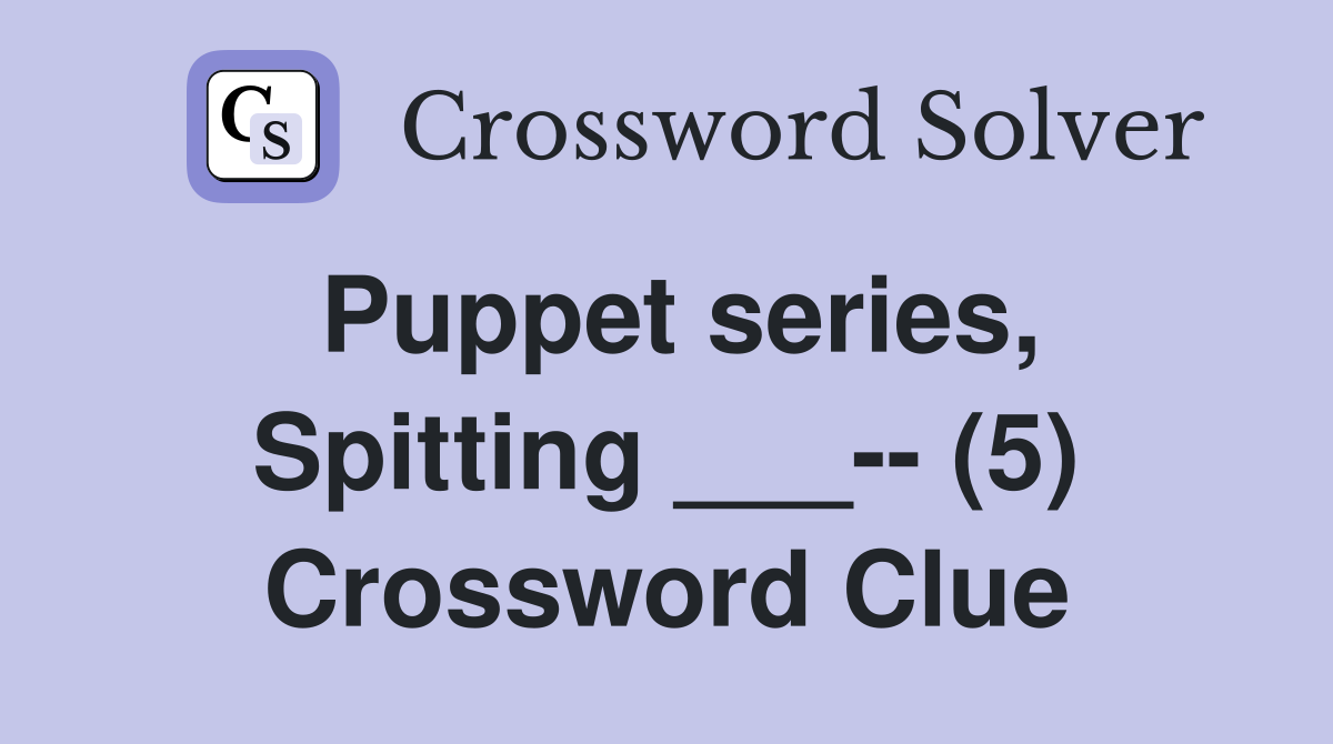 Puppet series, Spitting ___-- (5) Crossword Clue