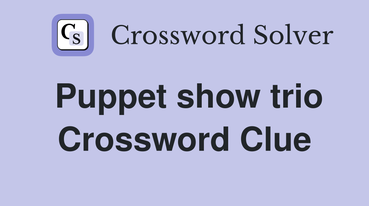 Puppet show trio Crossword Clue