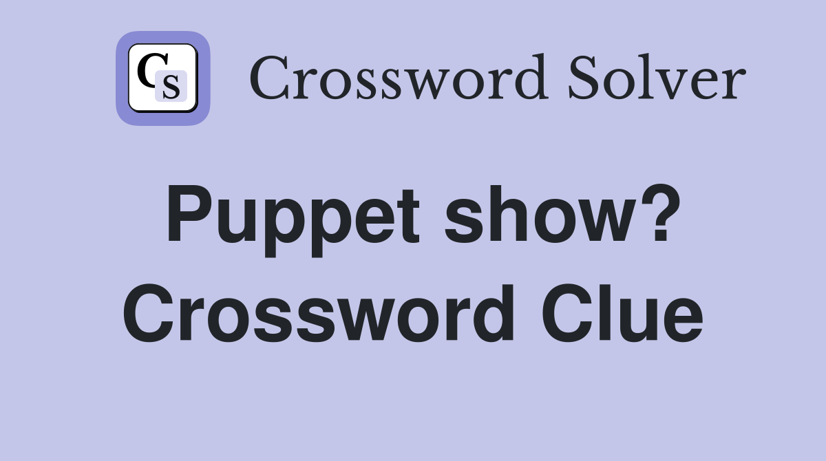 Puppet show? Crossword Clue