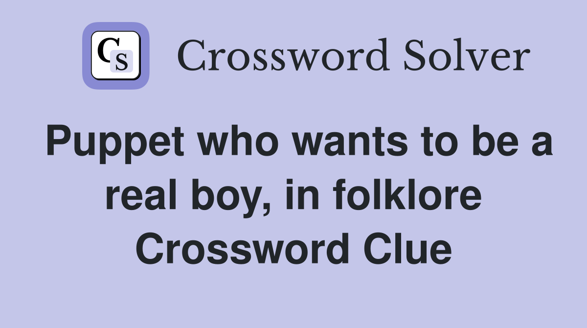 Puppet who wants to be a real boy, in folklore Crossword Clue