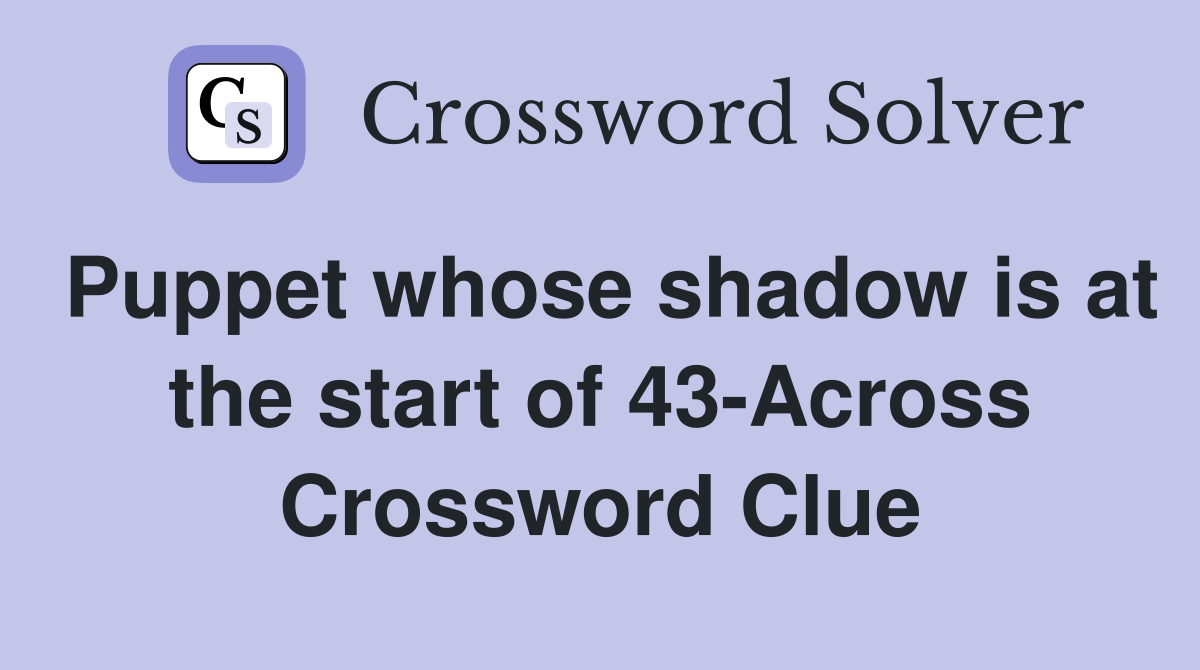 Puppet whose shadow is at the start of 43-Across Crossword Clue