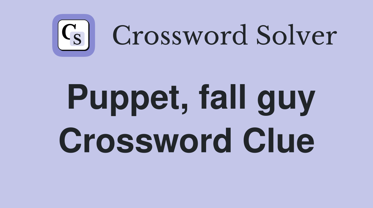 Puppet, fall guy Crossword Clue
