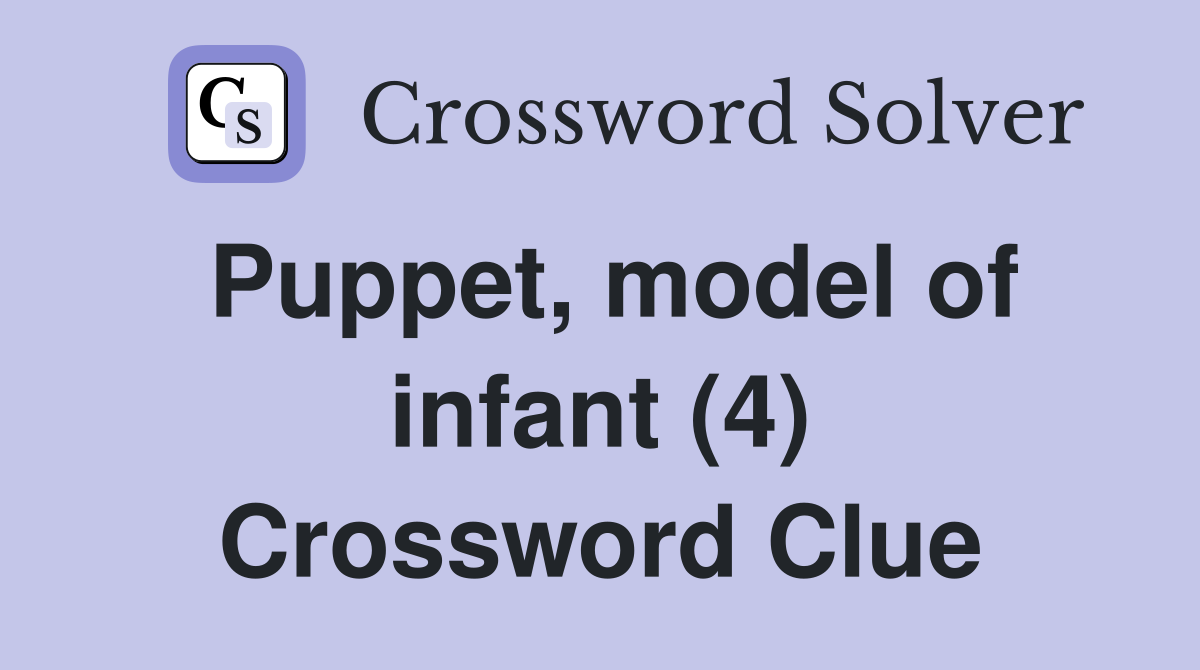 Puppet, model of infant (4) Crossword Clue