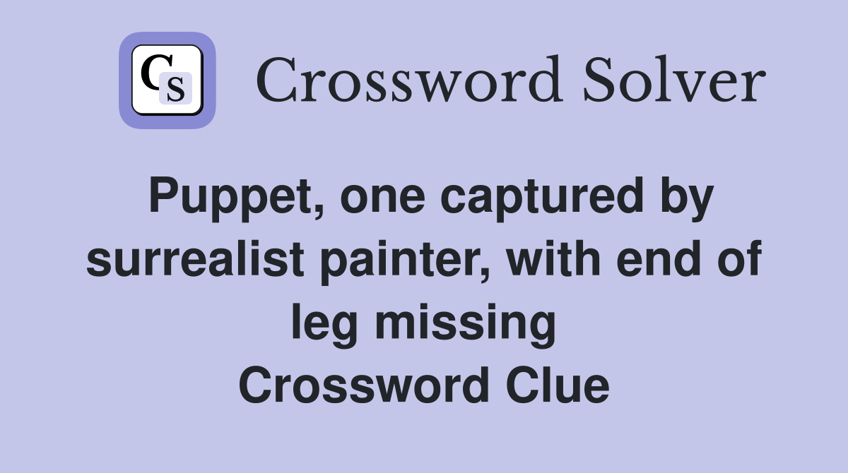 Puppet, one captured by surrealist painter, with end of leg missing Crossword Clue