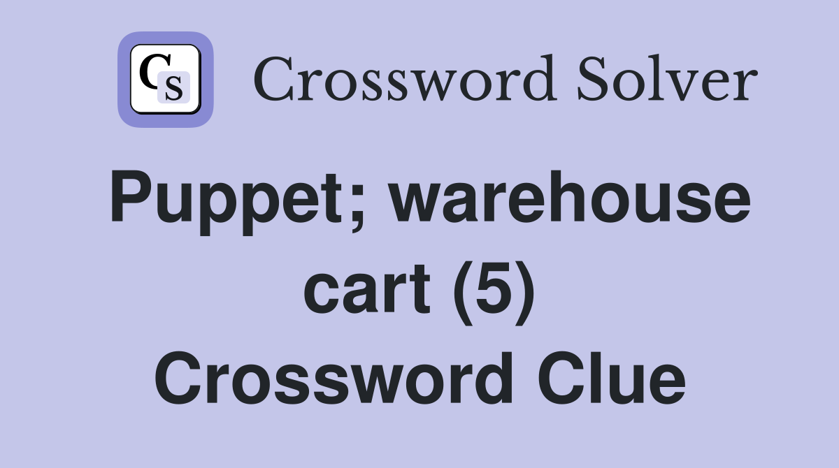 Puppet; warehouse cart (5) Crossword Clue