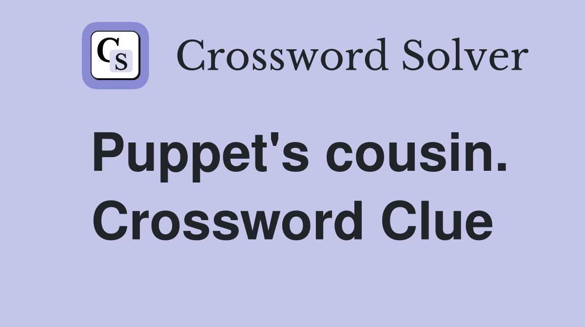Puppet's cousin. Crossword Clue
