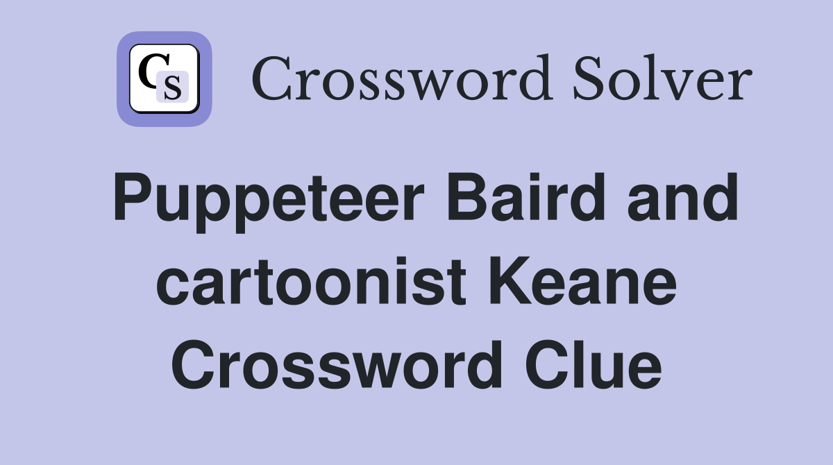 Puppeteer Baird and cartoonist Keane Crossword Clue