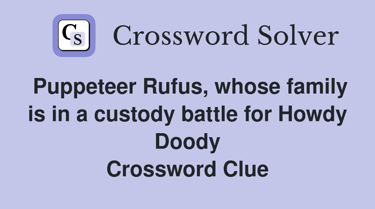 Puppeteer Rufus, whose family is in a custody battle for Howdy Doody Crossword Clue
