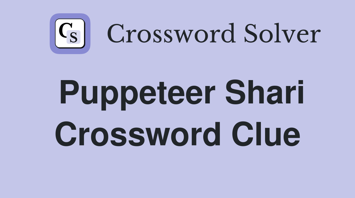 Puppeteer Shari Crossword Clue