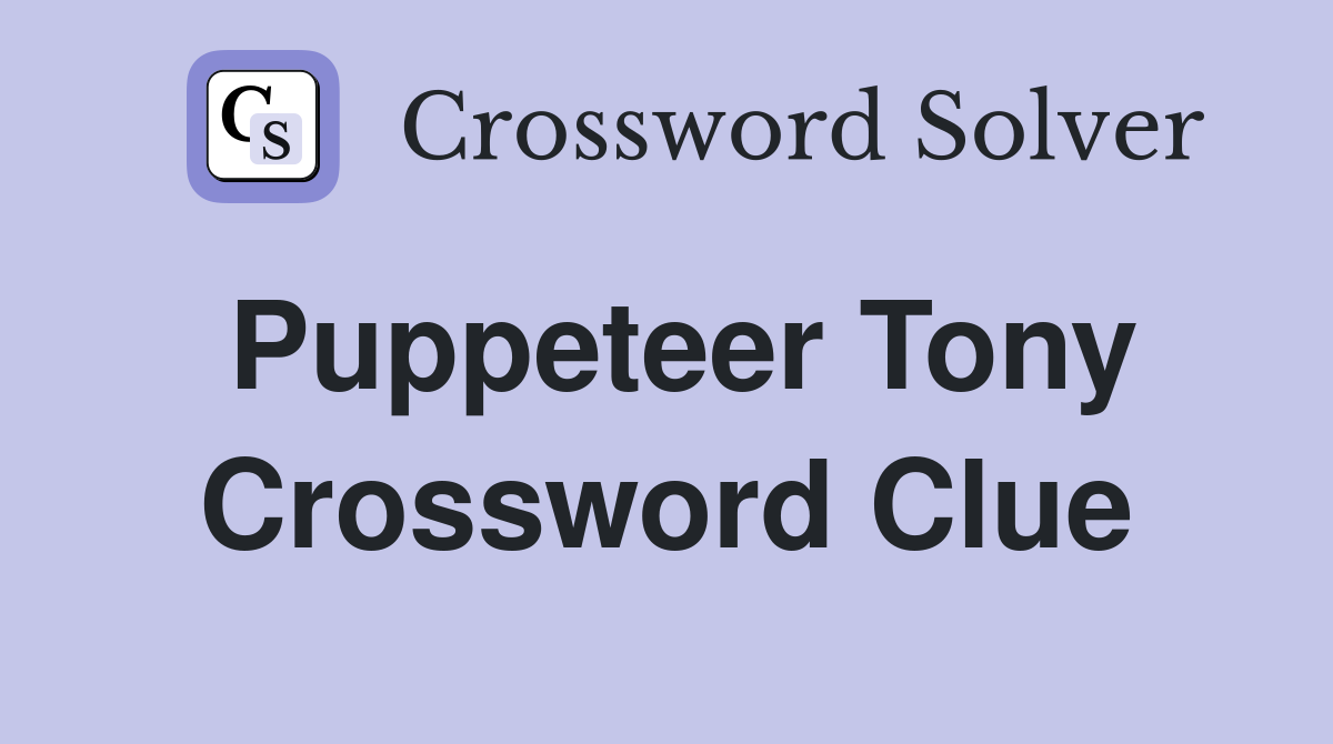 Puppeteer Tony Crossword Clue