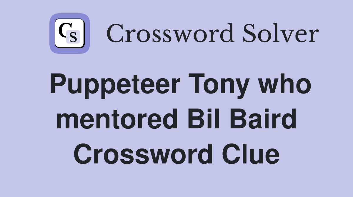 Puppeteer Tony who mentored Bil Baird Crossword Clue