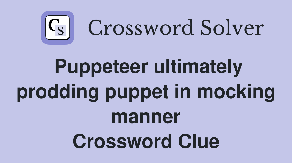 Puppeteer ultimately prodding puppet in mocking manner Crossword Clue