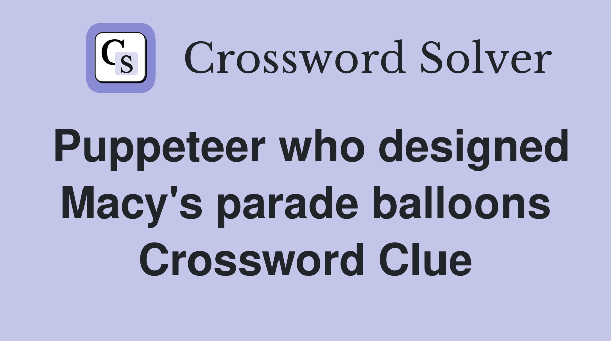 Puppeteer who designed Macy's parade balloons Crossword Clue