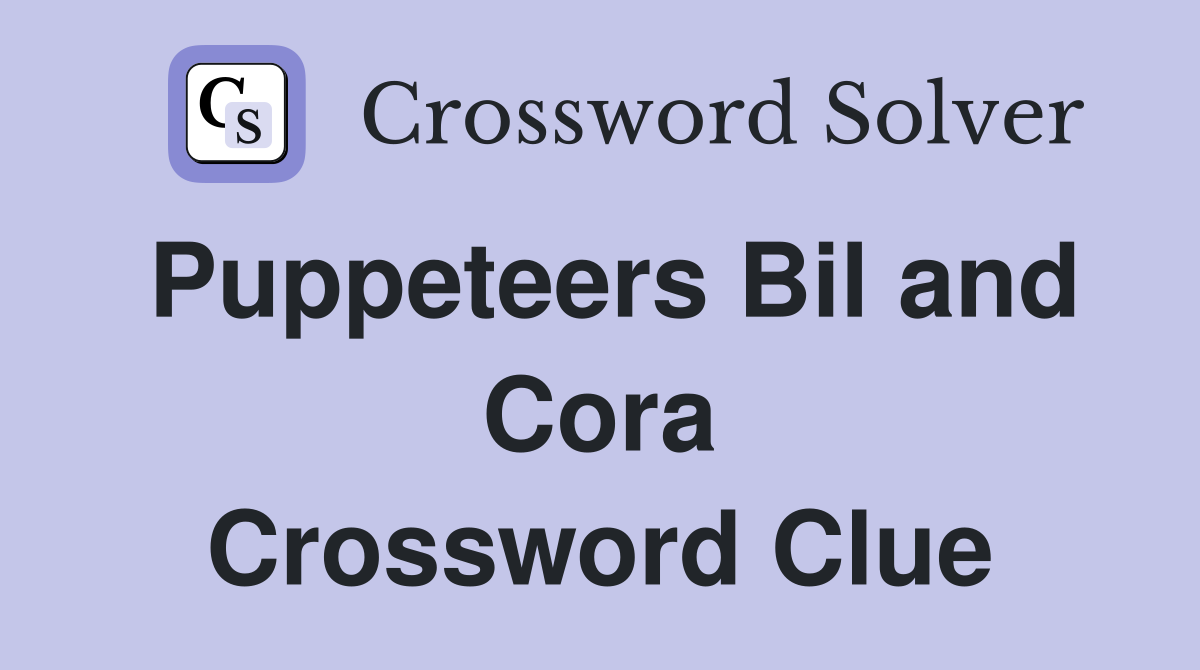 Puppeteers Bil and Cora Crossword Clue
