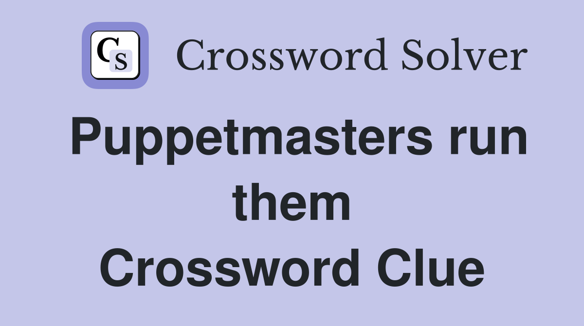Puppetmasters run them Crossword Clue