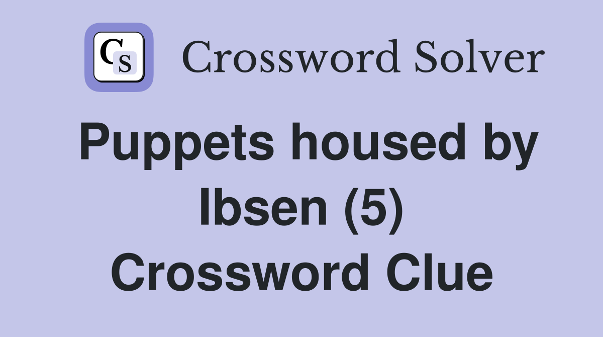 Puppets housed by Ibsen (5) Crossword Clue