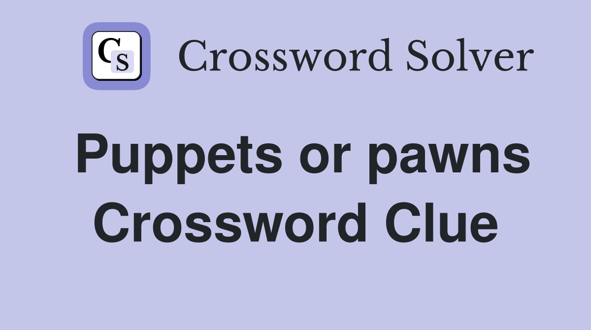 Puppets or pawns Crossword Clue