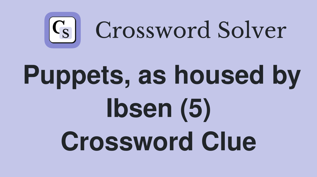 Puppets, as housed by Ibsen (5) Crossword Clue