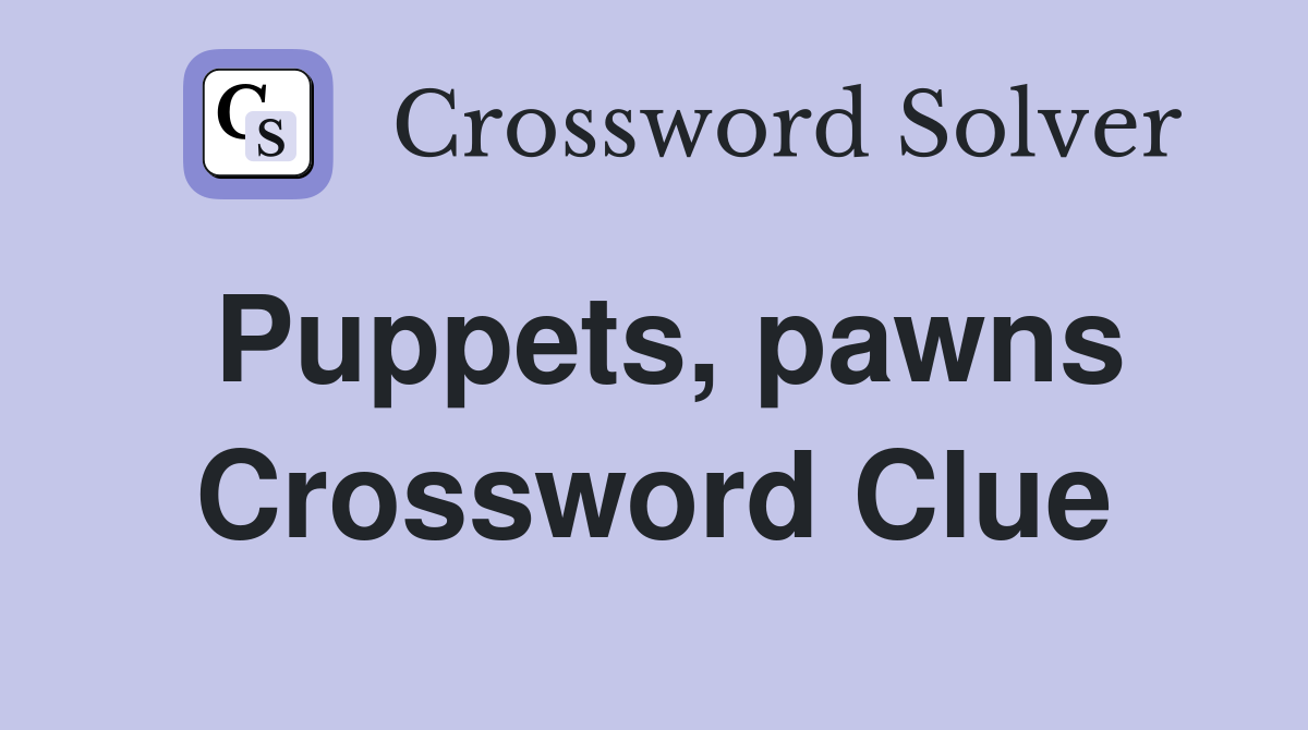 Puppets, pawns Crossword Clue