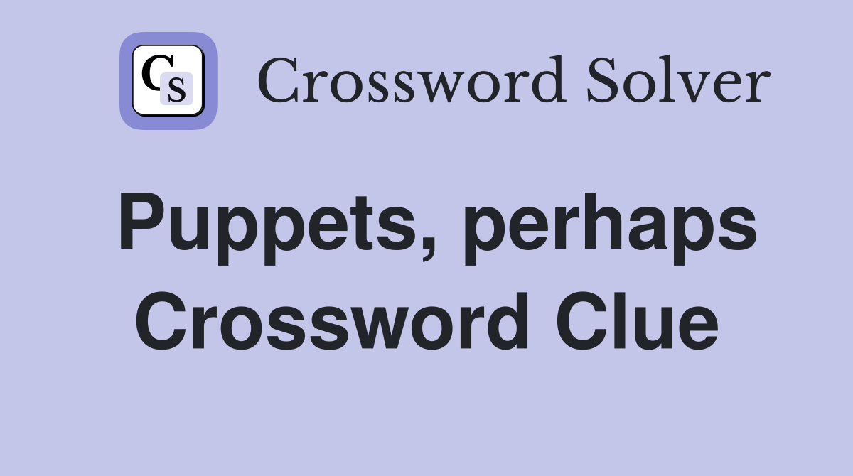 Puppets, perhaps Crossword Clue