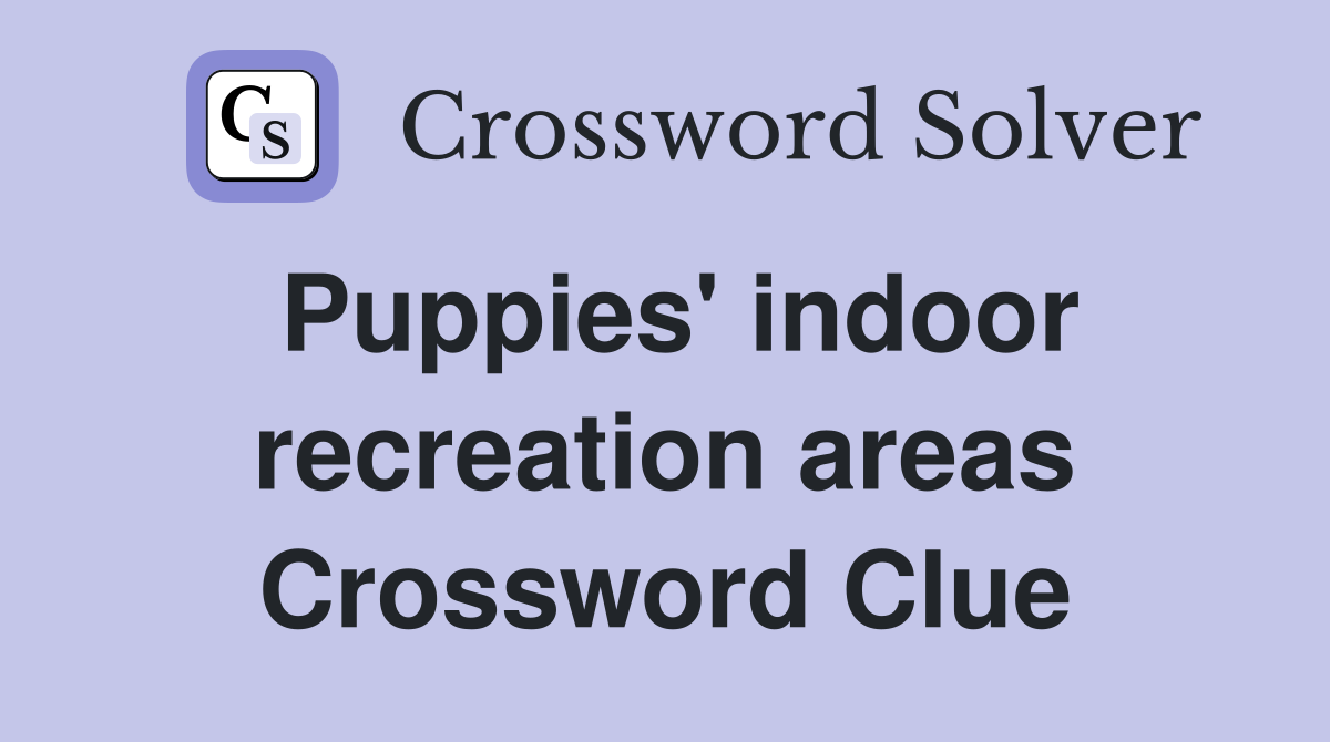 Puppies' indoor recreation areas Crossword Clue