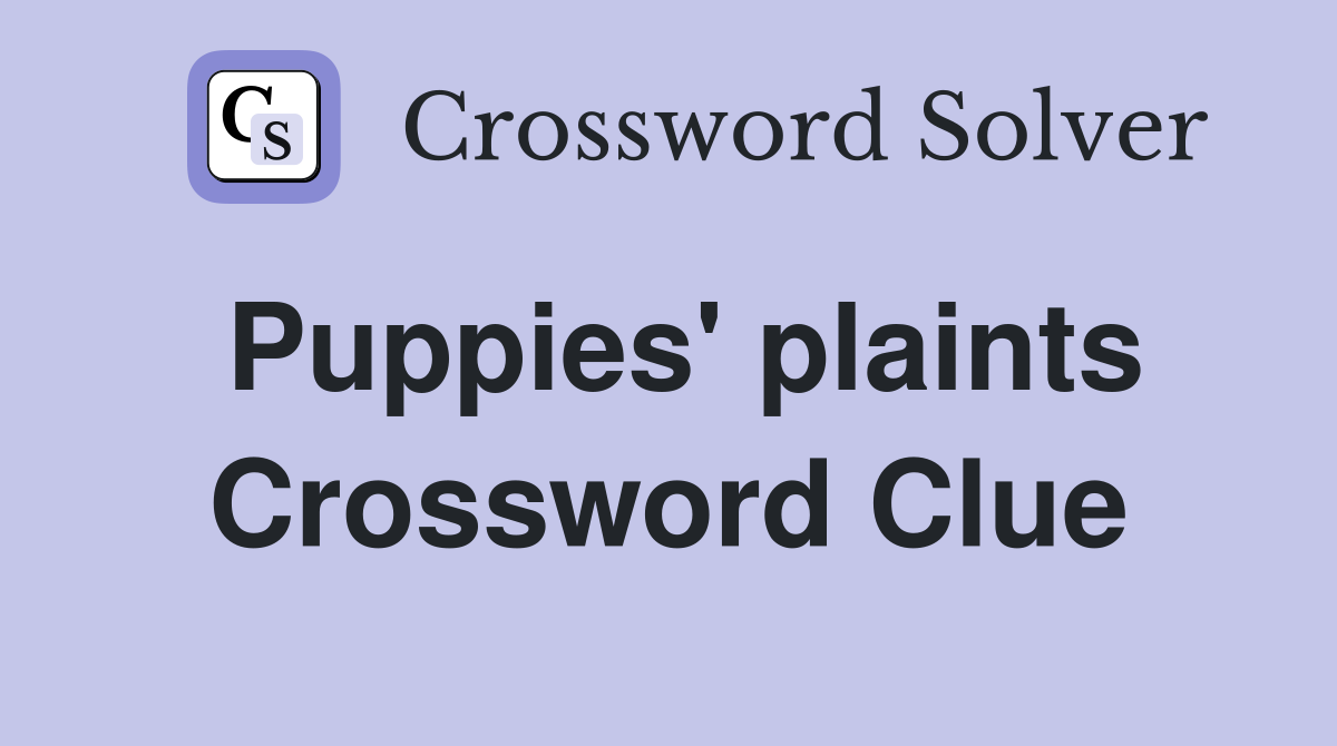 Puppies' plaints Crossword Clue
