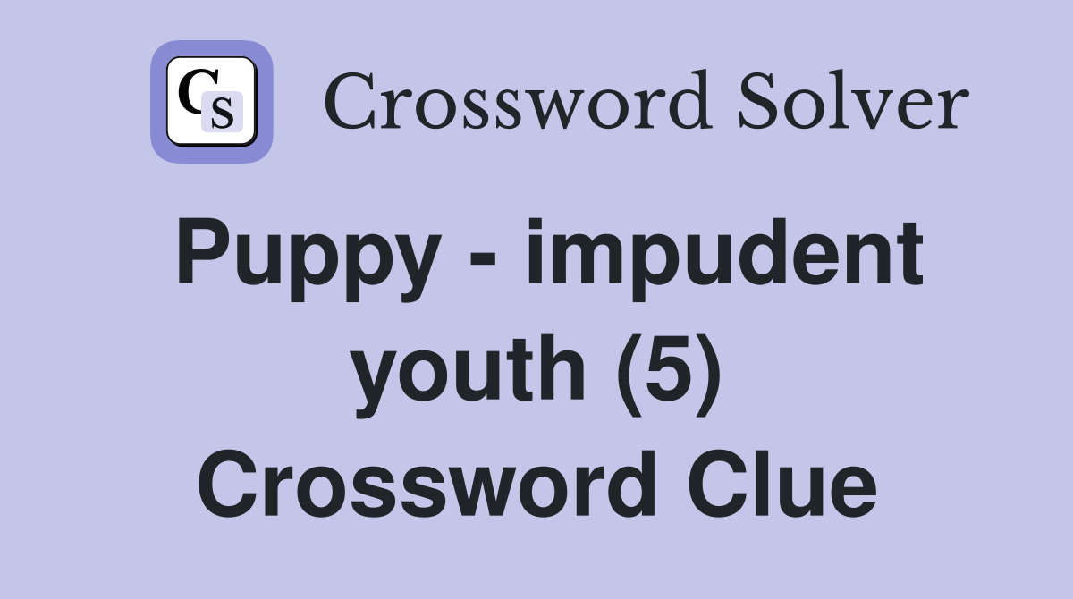 Puppy - impudent youth (5) Crossword Clue