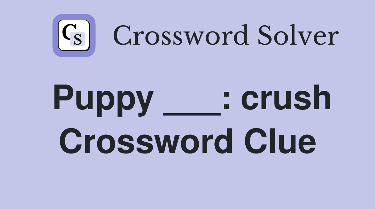 Puppy ___: crush Crossword Clue