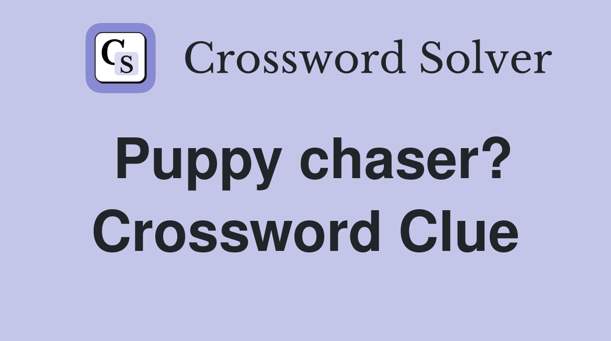 Puppy chaser? Crossword Clue