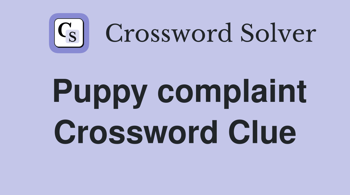 Puppy complaint Crossword Clue