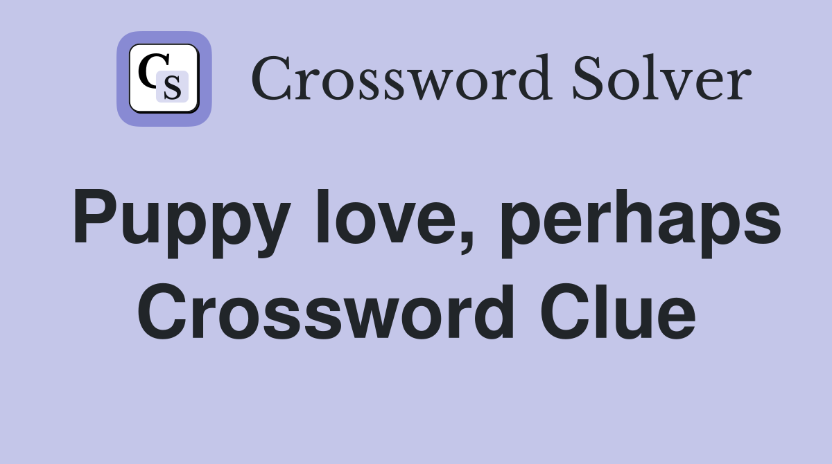 Puppy love, perhaps Crossword Clue