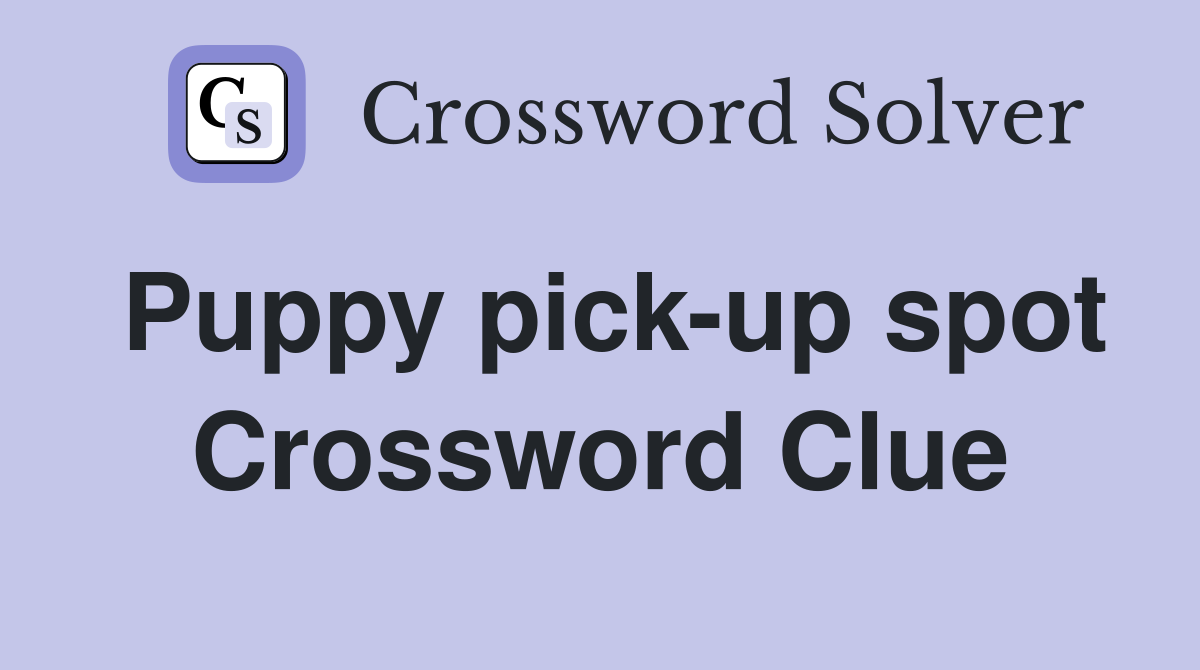 Puppy pick-up spot Crossword Clue