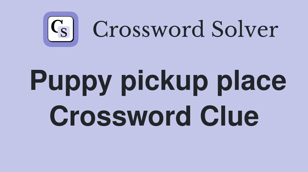 Puppy pickup place Crossword Clue