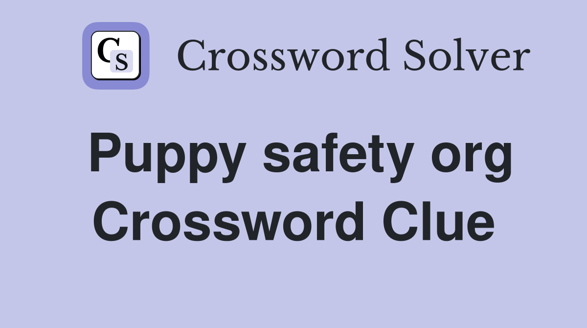 Puppy safety org Crossword Clue