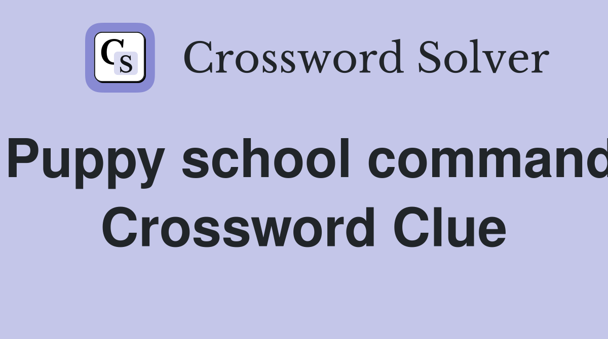 Puppy school command Crossword Clue