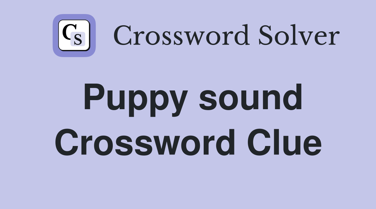 Puppy sound Crossword Clue