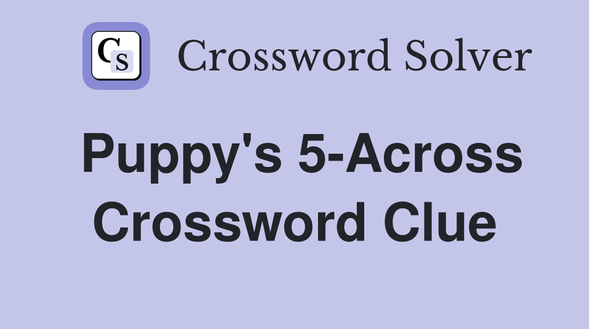 Puppy's 5-Across Crossword Clue