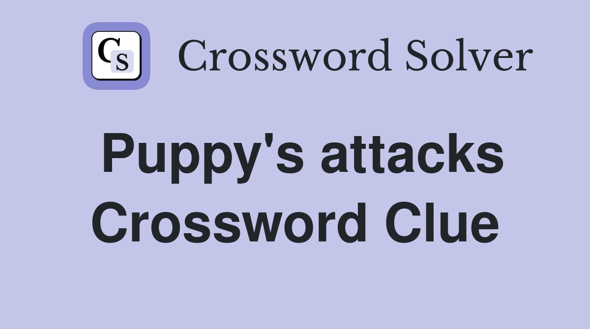 Puppy's attacks Crossword Clue