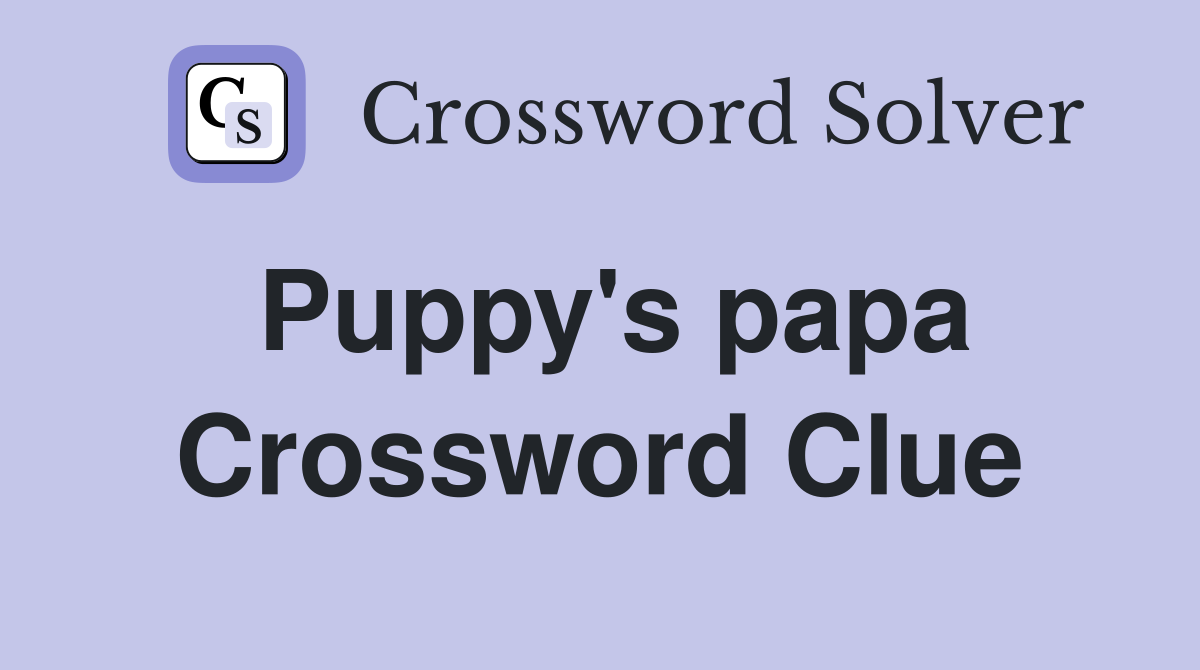 Puppy's papa Crossword Clue