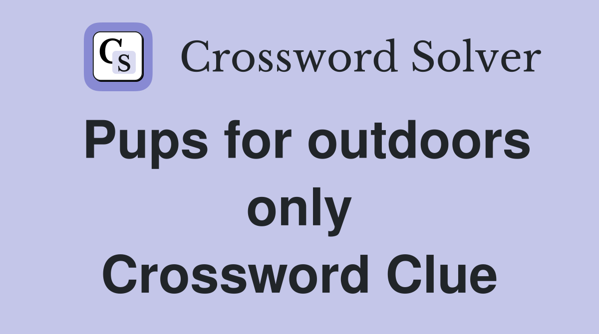 Pups for outdoors only Crossword Clue