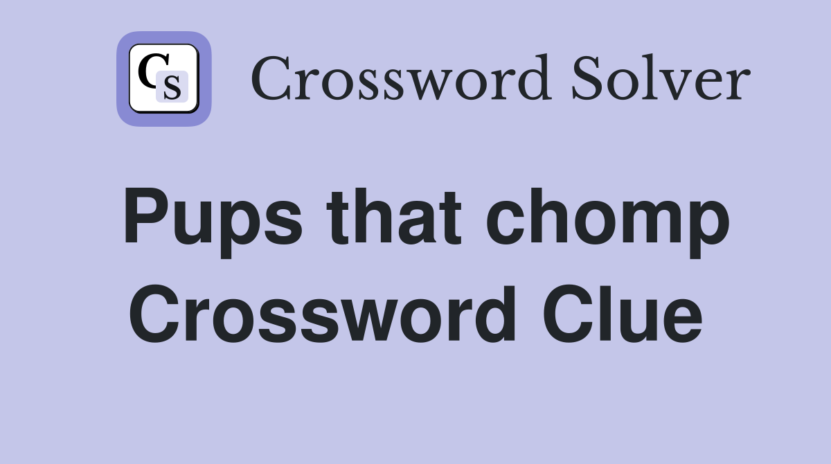 Pups that chomp Crossword Clue