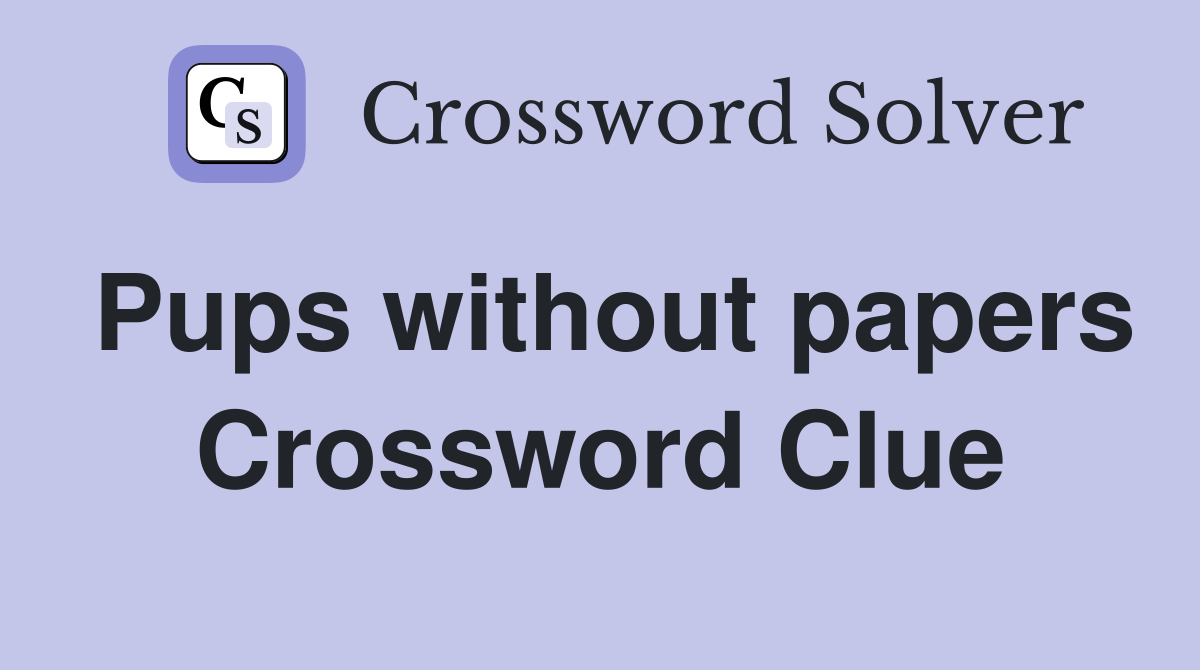 Pups without papers Crossword Clue