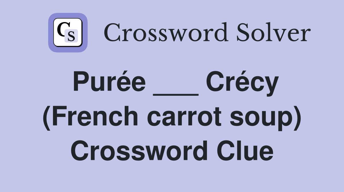 Purée ___ Crécy (French carrot soup) Crossword Clue